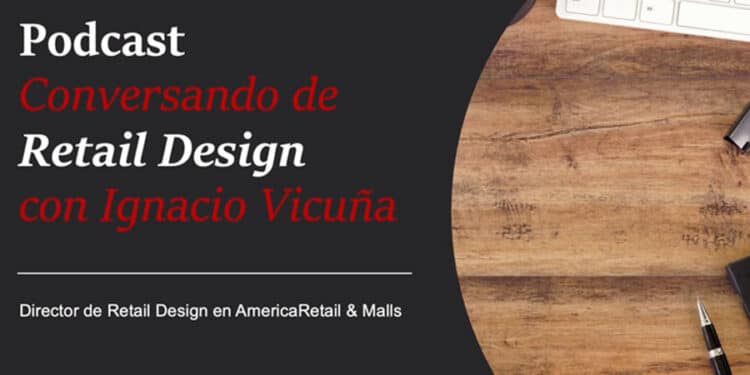 Podcast Conversando de Retail Design con Ignacio Vicuña