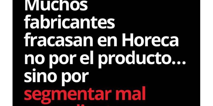El gran error en Horeca: segmentar a ciegas