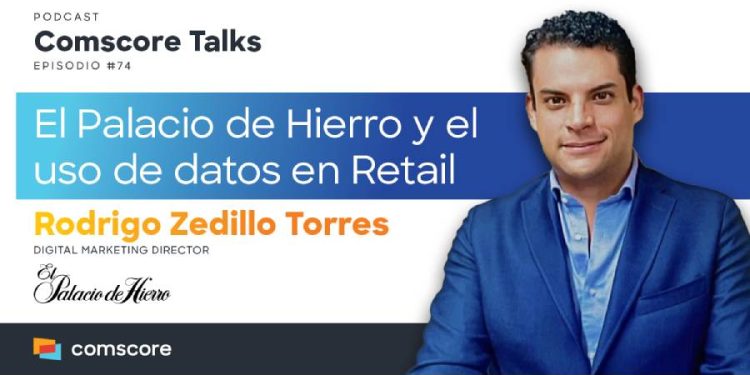 En este podcast de Comscore Talks en Español: El Palacio de Hierro y la personalización basada en datos