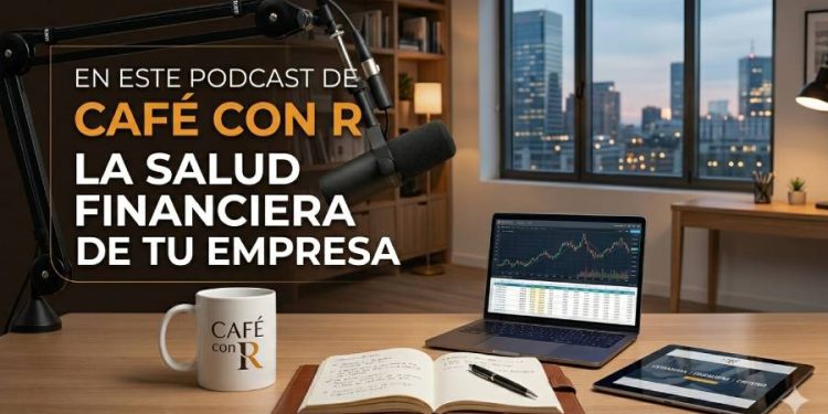 En este podcast de Café con R: La salud financiera de tu empresa